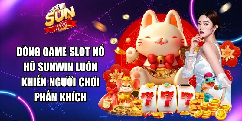 Dòng game slot nổ hũ Sunwin luôn khiến người chơi phấn khích