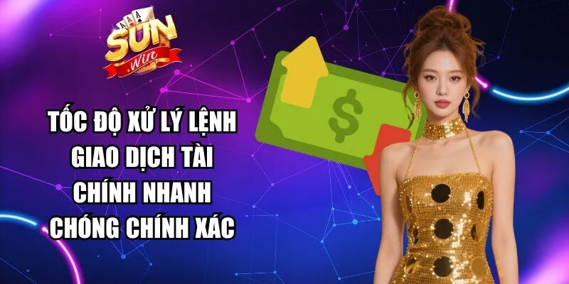 Tốc độ xử lý các lệnh giao dịch tài chính vô cùng nhanh chóng và chính xác