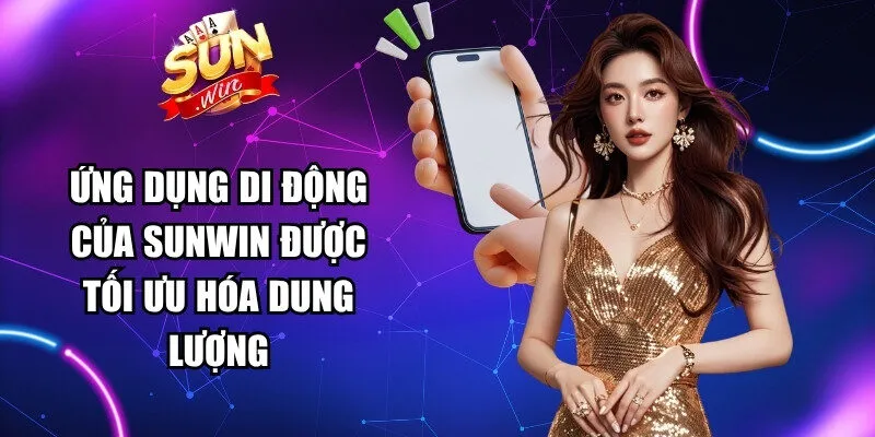 Ứng dụng di động của cổng game Sunwin được tối ưu hóa dung lượng